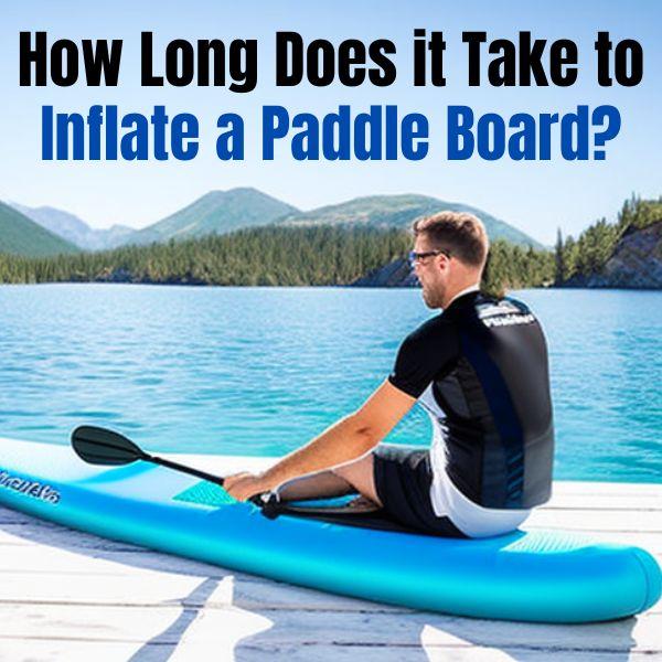 How Long Does it Take to Inflate a Paddle Board?