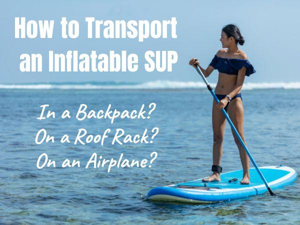 How to Transport an Inflatable SUP - in a Backpack, on a Roof Rack or on an Airplane